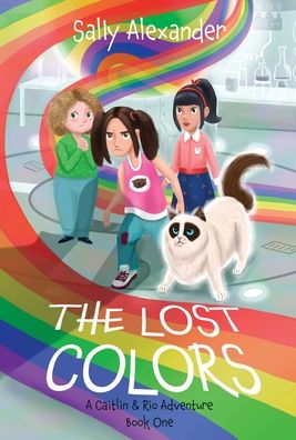 Cover for Sally Alexander · The Lost Colors: A Caitlin &amp; Rio Adventure - The Adventures of Caitlin &amp; Rio (Hardcover Book) (2022)