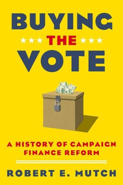Cover for Mutch, Robert E. (Independent Scholar, Independent Scholar) · Buying the Vote: A History of Campaign Finance Reform (Hardcover Book) (2014)