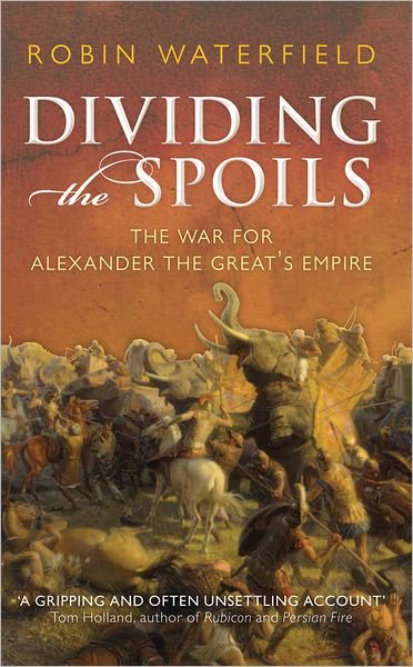 Dividing the Spoils: The War for Alexander the Great's Empire - Ancient Warfare and Civilization - Robin Waterfield - Boeken - Oxford University Press - 9780199647002 - 2 augustus 2012