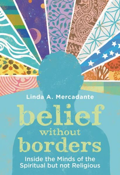 Cover for Mercadante, Linda A. (Professor of Theology and Straker Chair of Historical Theology, Professor of Theology and Straker Chair of Historical Theology, Methodist Theological School in Ohio) · Belief without Borders: Inside the Minds of the Spiritual but not Religious (Hardcover Book) (2014)