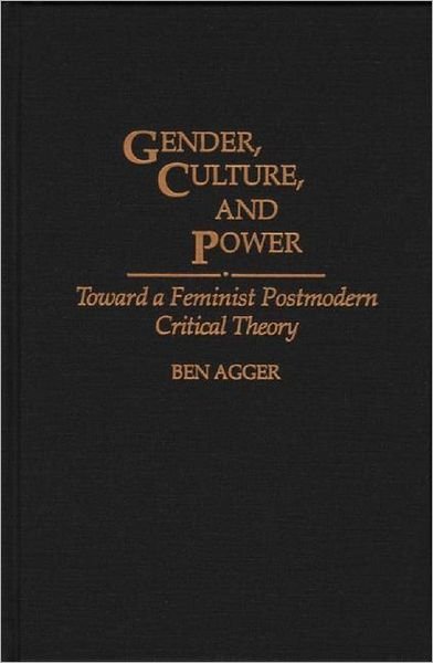 Cover for Ben Agger · Gender, Culture, and Power: Toward a Feminist Postmodern Critical Theory (Hardcover Book) (1993)