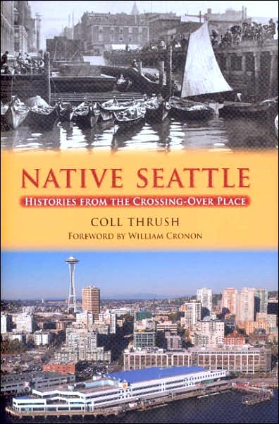 Cover for Coll Thrush · Native Seattle: Histories from the Crossing-Over Place - Weyerhaeuser Environmental Books (Hardcover Book) (2007)