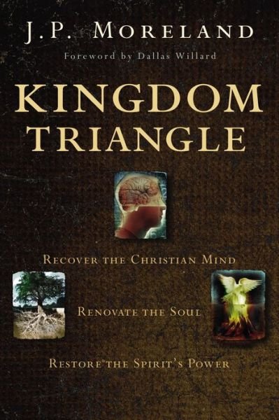 Kingdom Triangle: Recover the Christian Mind, Renovate the Soul, Restore the Spirit's Power - J. P. Moreland - Books - Zondervan - 9780310590002 - September 12, 2017