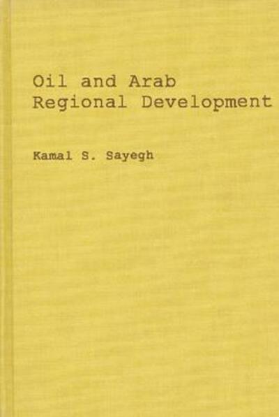 Cover for Kamal S. Sayegh · Oil and Arab Regional Development. (Hardcover Book) [New edition] (1978)