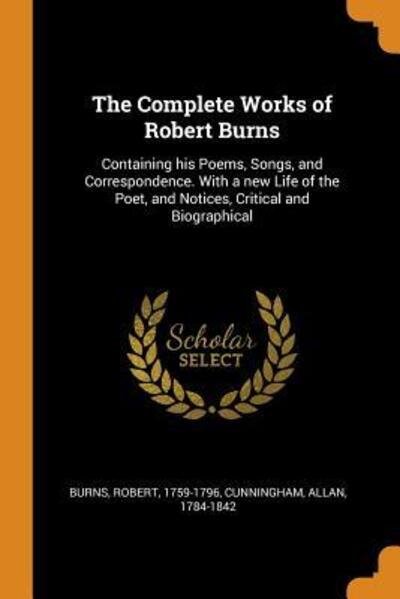 The Complete Works of Robert Burns: Containing His Poems, Songs, and Correspondence. with a New Life of the Poet, and Notices, Critical and Biographical - Robert Burns - Książki - Franklin Classics Trade Press - 9780344911002 - 8 listopada 2018