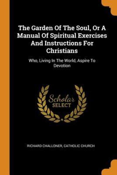 Cover for Richard Challoner · The Garden of the Soul, or a Manual of Spiritual Exercises and Instructions for Christians: Who, Living in the World, Aspire to Devotion (Paperback Book) (2018)