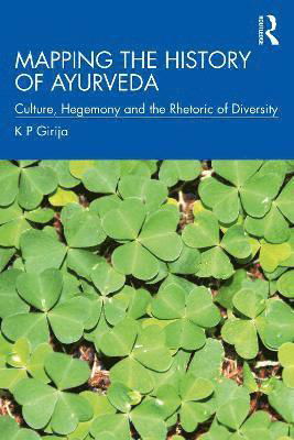 Cover for K P Girija · Mapping the History of Ayurveda: Culture, Hegemony and the Rhetoric of Diversity (Paperback Book) (2021)