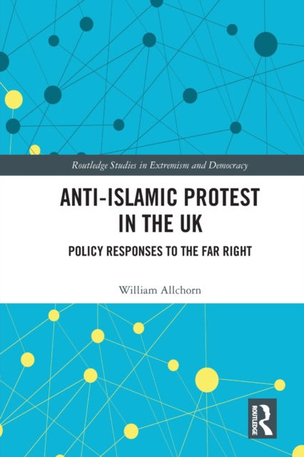 Cover for William Allchorn · Anti-Islamic Protest in the UK: Policy Responses to the Far Right - Routledge Studies in Extremism and Democracy (Paperback Book) (2020)