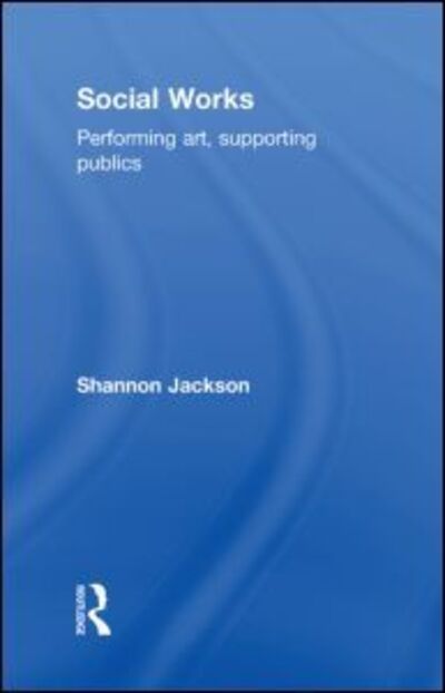 Cover for Shannon Jackson · Social Works: Performing Art, Supporting Publics (Hardcover Book) (2011)