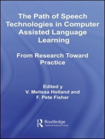 Cover for V Melissa Holland · The Path of Speech Technologies in Computer Assisted Language Learning: From Research Toward Practice - Routledge Studies in Computer Assisted Language Learning (Taschenbuch) (2012)