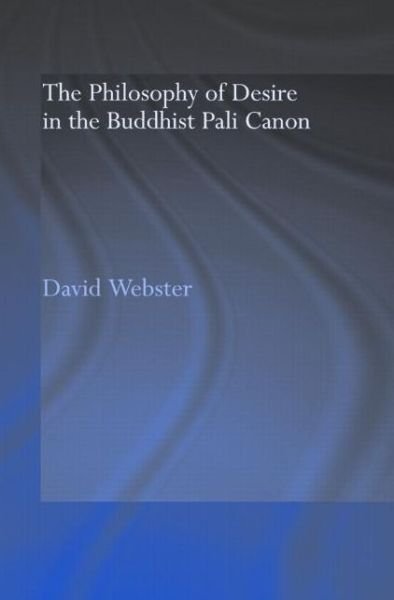 The Philosophy of Desire in the Buddhist Pali Canon - Routledge Critical Studies in Buddhism - Webster, David (Penn State, USA) - Bücher - Taylor & Francis Ltd - 9780415600002 - 20. Januar 2011