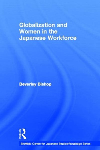 Cover for Beverley Bishop · Globalisation and Women in the Japanese Workforce - The University of Sheffield / Routledge Japanese Studies Series (Paperback Bog) [Reprint edition] (2012)