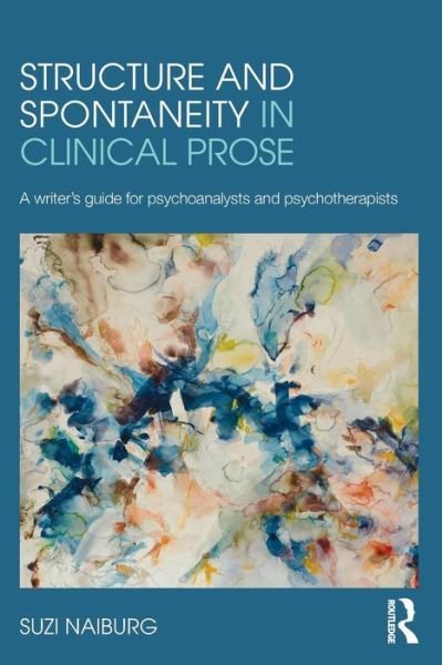 Cover for Suzi Naiburg · Structure and Spontaneity in Clinical Prose: A writer's guide for psychoanalysts and psychotherapists (Paperback Book) (2015)