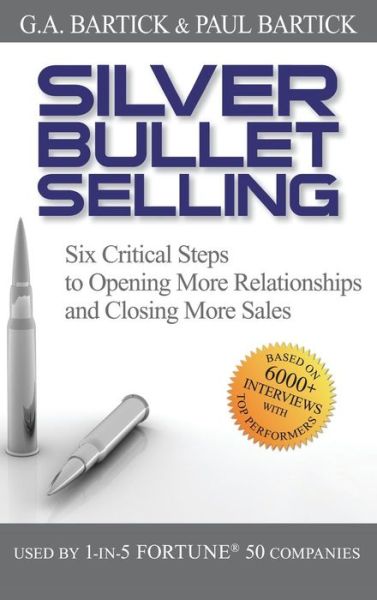 Silver Bullet Selling: Six Critical Steps to Opening More Relationships and Closing More Sales - G.A. Bartick - Books - John Wiley & Sons Inc - 9780470373002 - October 1, 2008