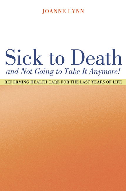 Cover for Joanne Lynn · Sick To Death and Not Going to Take It Anymore!: Reforming Health Care for the Last Years of Life - California / Milbank Books on Health and the Public (Hardcover Book) (2004)