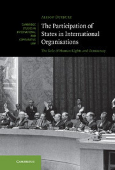 Cover for Duxbury, Alison (University of Melbourne) · The Participation of States in International Organisations: The Role of Human Rights and Democracy - Cambridge Studies in International and Comparative Law (Gebundenes Buch) (2011)