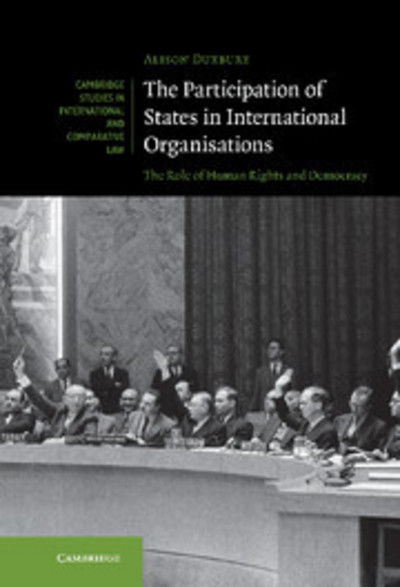 Cover for Duxbury, Alison (University of Melbourne) · The Participation of States in International Organisations: The Role of Human Rights and Democracy - Cambridge Studies in International and Comparative Law (Hardcover Book) (2011)