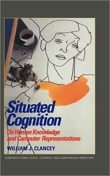 Cover for Clancey, William J. (NASA-Marshall Space Flight Center, Huntsville) · Situated Cognition: On Human Knowledge and Computer Representations - Learning in Doing: Social, Cognitive and Computational Perspectives (Innbunden bok) (1997)