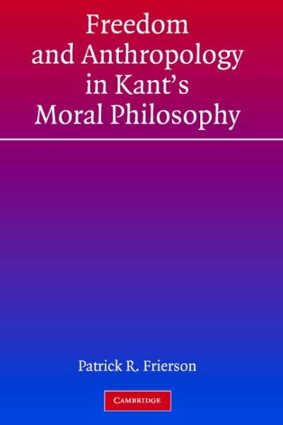 Cover for Frierson, Patrick R. (Whitman College, Washington) · Freedom and Anthropology in Kant's Moral Philosophy (Hardcover Book) (2003)