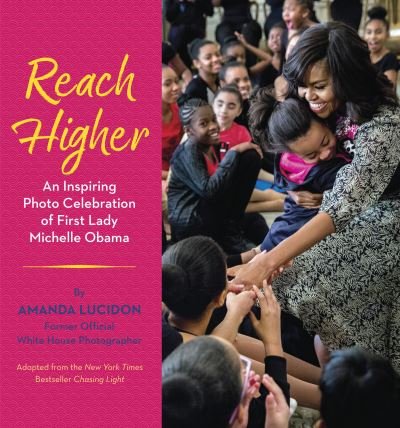 Cover for Amanda Lucidon · Reach Higher: An Inspiring Photo Celebration of First Lady Michelle Obama (Book) [First edition. edition] (2018)