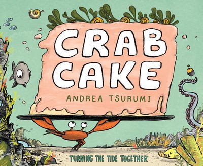 Cover for Tsurumi Andrea Tsurumi · Crab Cake: Turning the Tide Together (Inbunden Bok) (2019)