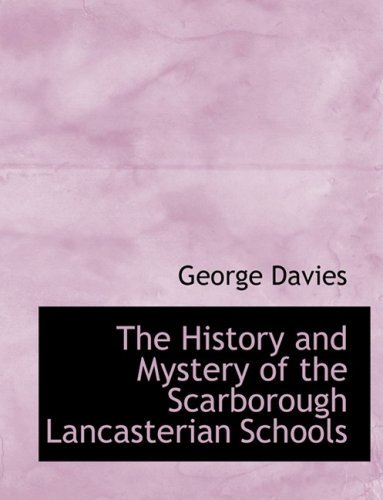 Cover for George Davies · The History and Mystery of the Scarborough Lancasterian Schools (Paperback Book) [Large Print, Lrg edition] (2008)