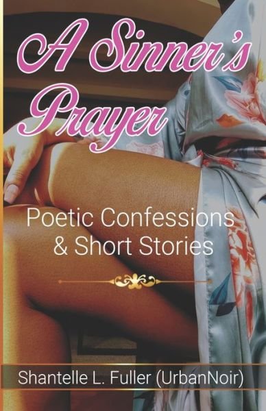 Shantelle L Fuller · A Sinner's Prayer: Poetic Confessions & Short Stories (Paperback Book) (2021)