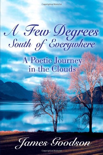 A Few Degrees South of Everywhere: a Poetic Journey in the Clouds - James Goodson - Livros - iUniverse - 9780595209002 - 1 de dezembro de 2001