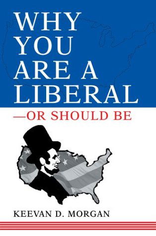 Why You Are a Liberal--or Should Be - Keevan Morgan - Books - iUniverse, Inc. - 9780595663002 - May 10, 2004