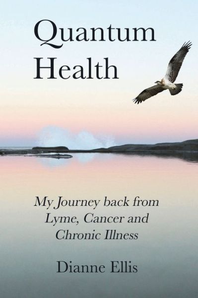 Cover for Dianne Ellis · Quantum Health: My Journey back from Lyme, Cancer and Chronic Illness (Paperback Book) (2019)