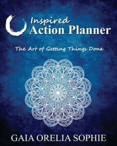 Inspired Action Planner - Gaia Orelia Sophie - Livros - Inspired Action, LLC - 9780692191002 - 6 de dezembro de 2018