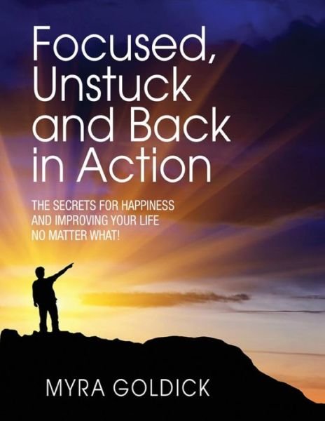 Cover for Myra Goldick · Focused,unstuck, and Back in Action: a Guide to Happiness No Matter What (Paperback Bog) (2014)