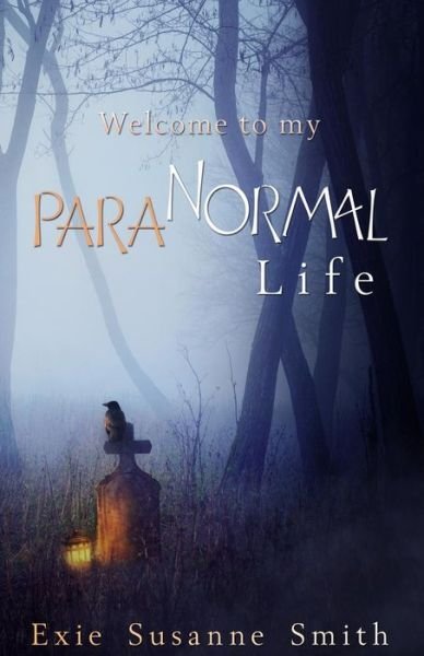 Cover for Exie Susanne Smith · Welcome to My Paranormal Life (Paperback Book) (2015)