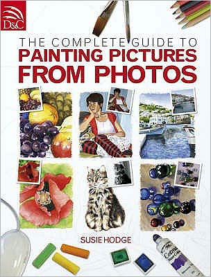 Complete Guide to Painting Pictures from Photos - Susie Hodge - Livres - David & Charles - 9780715328002 - 28 octobre 2008