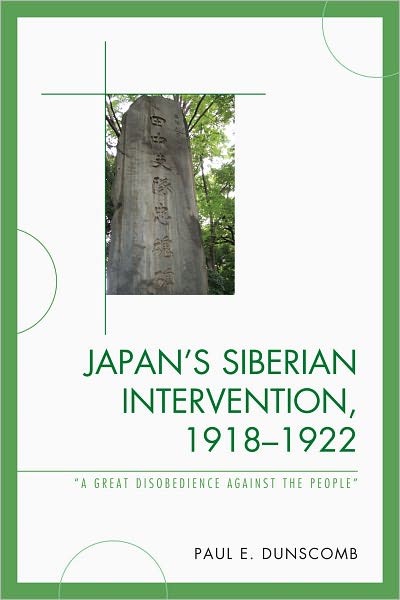 Cover for Paul E. Dunscomb · Japan's Siberian Intervention, 1918–1922: 'A Great Disobedience Against the People' - New Studies in Modern Japan (Hardcover Book) (2011)