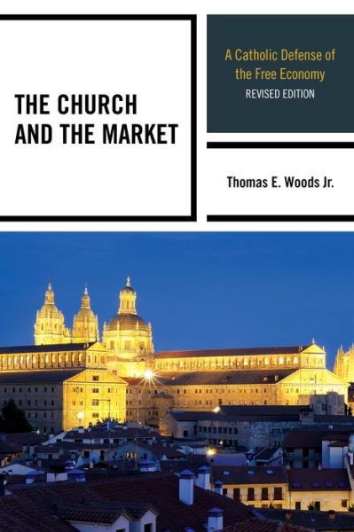 Cover for Woods, Thomas E., Jr. · The Church and the Market: A Catholic Defense of the Free Economy (Paperback Book) [Second edition] (2015)