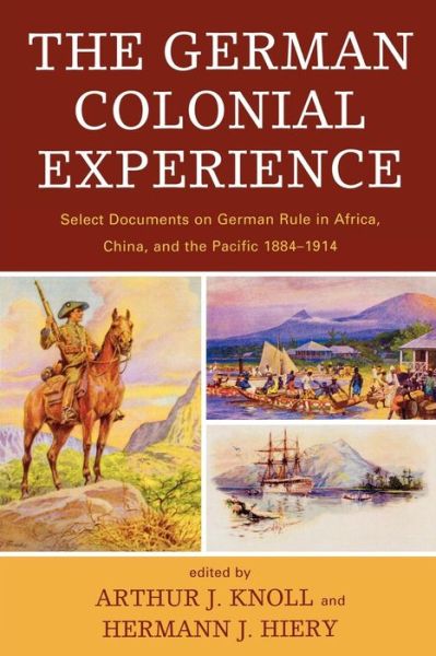 Cover for Arthur Knoll · The German Colonial Experience: Select Documents on German Rule in Africa, China, and the Pacific 1884-1914 (Paperback Book) (2010)