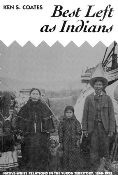 Cover for Ken Coates · Best Left as Indians: Native-White Relations in the Yukon Territory, 1840-1973 - McGill-Queen’s Studies in Ethnic History (Taschenbuch) [New edition] (1993)