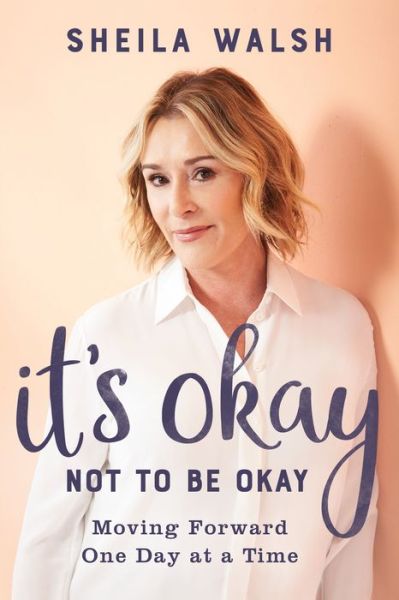 Cover for Sheila Walsh · It's Okay Not to Be Okay: Moving Forward One Day at a Time (Hardcover Book) [Itpe edition] (2018)