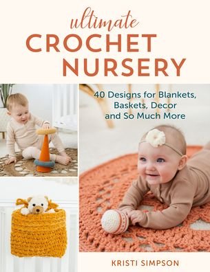 Cover for Kristi Simpson · Ultimate Crochet Nursery: 40 Designs for Blankets, Baskets, Decor &amp; So Much More (Paperback Book) (2022)