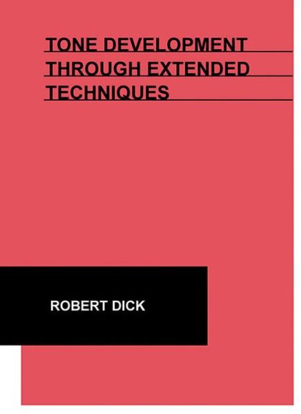 Tone Development Through Extended Techniques - Robert Dick - Livros - Lauren Keiser Music Publishing - 9780939407002 - 29 de março de 2011
