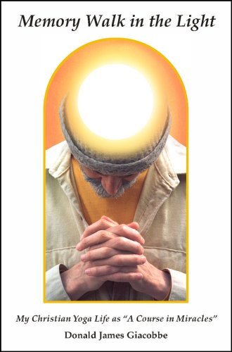 Memory Walk in the Light: My Christian Yoga Life as "A Course in Miracles" - Donald James Giacobbe - Libros - Miracle Yoga Services - 9780984379002 - 1 de abril de 2010
