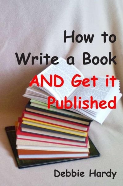 Cover for Debbie Hardy · How to Write a Book and Get It Published (Paperback Book) (2015)