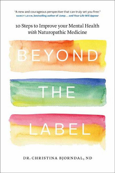 Christina Bjorndahl · Beyond the Label: 10 Steps to Improve Your Mental Health with Naturopathic Medicine (Paperback Book) (2017)