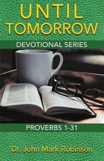 Cover for Dr. John Mark Robinson · Until Tomorrow Devotional Series - Proverbs 1-31 (Paperback Book) (2017)