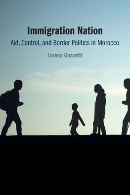 Cover for Gazzotti, Lorena (University of Cambridge) · Immigration Nation: Aid, Control, and Border Politics in Morocco (Paperback Book) (2024)