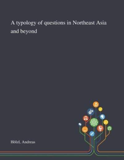 Cover for Andreas Hoelzl · A Typology of Questions in Northeast Asia and Beyond (Paperback Book) (2020)