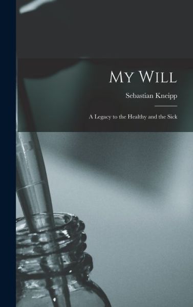 Cover for Sebastian 1821-1897 Kneipp · My Will (Hardcover Book) (2021)