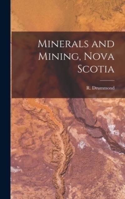 Cover for R (Robert) 1840-1925 Drummond · Minerals and Mining, Nova Scotia [microform] (Hardcover bog) (2021)