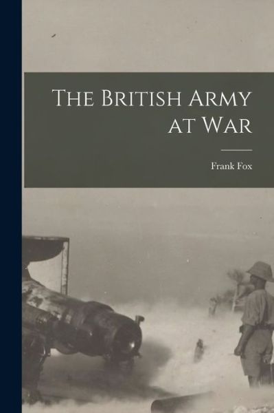 Cover for Frank 1874-1960 Fox · The British Army at War (Paperback Book) (2021)